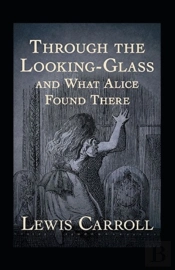 Through The Looking Glass (And What Alice Found There) Annotated