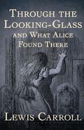 Through The Looking Glass (And What Alice Found There) Illustrated