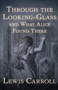 Through The Looking Glass (And What Alice Found There) Illustrated