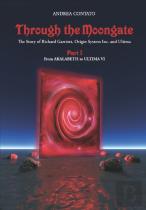 Through The Moongate. The Story Of Richard Garriott, Origin Systems Inc. And Ultima