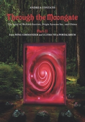 Through The Moongate. The Story Of Richard Garriott, Origin Systems Inc. And Ultima
