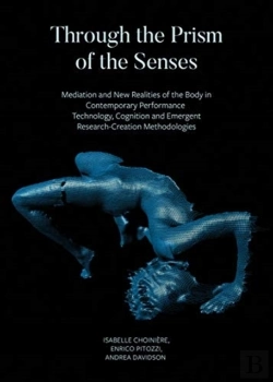 Bertrand.pt - Through The Prism Of The Senses - Mediation And New Realities Of The Body In Contemporary Performance. Technology, Cognition And Emergent