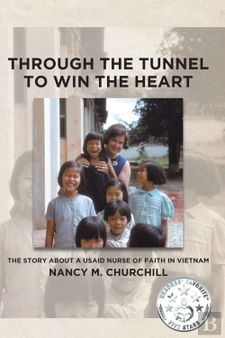 Bertrand.pt - Through The Tunnel To Win The Heart; The Story About A Usaid Nurse Of Faith In Vietnam