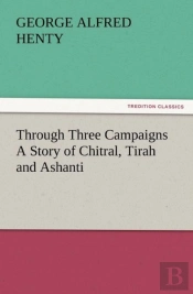 Through Three Campaigns A Story Of Chitral, Tirah And Ashanti