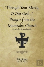 'Through Your Mercy, O Our God...' Prayers From The Mozarabic Church (Revised And Translated)