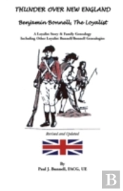 Thunder Over New England: Benjamin Bonnell, The Loyalist. A Loyalist Story & Family Genealogy Including Other Loyalist Bunnell/Bonnell Genealogies