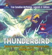 Thunderbird - Mystical Creature Of Northwest Coast Indigenous Myths - Mythology For Kids - True Canadian Mythology, Legends & Folklore