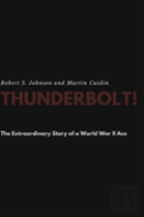 Thunderbolt! The Extraordinary Story Of A World War Ii Ace