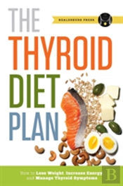 Thyroid Diet Plan: How To Lose Weight, Increase Energy, And Manage Thyroid Symptoms