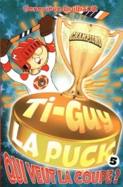 Ti-Guy La Puck V 05 Qui Veut La Coupe ?