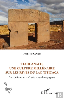 Bertrand.pt - Tiahuanaco, Une Culture Millénaire Sur Les Rives Du Lac Titicaca : De -1500 Ans Av. J.-C. À La Conquête Espagnole