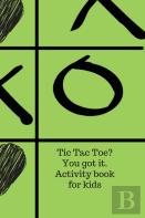 Tic Tac Toe? You Got It. Activity Book For Kids.