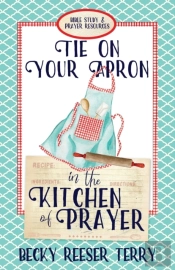 Tie On Your Apron In The Kitchen Of Prayer