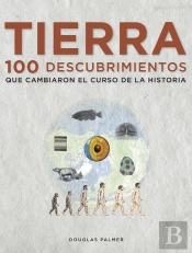 Tierra. 100 Descubrimientos Que Cambiaron El Curso De La Historia