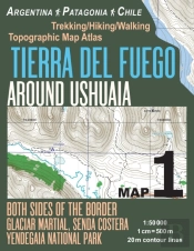 Tierra Del Fuego Around Ushuaia Map 1 Both Sides Of The Border Argentina Patagonia Chile Yendegaia National Park Trekking/Hiking/Walking Topographic Map Atlas 1
