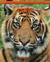Tiger! An Educational Children'S Book About Tiger With Fun Facts