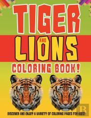 Tiger And Lions Coloring Book! Discover And Enjoy A Variety Of Coloring Pages For Kids!