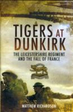 Bertrand.pt - Tigers At Dunkirk: The Leicestershire Regiment And The Fall Of France