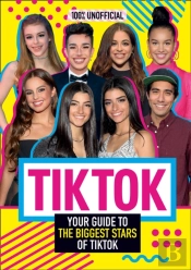 Tik Tok: 100% Unofficial The Guide To The Biggest Stars Of Tik Tok