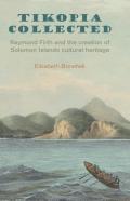 Tikopia Collected: Raymond Firth And The Creation Of Solomon Islands Cultural Heritage