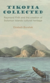 Tikopia Collected: Raymond Firth And The Creation Of Solomon Islands Cultural Heritage