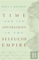 Time And Its Adversaries In The Seleucid Empire