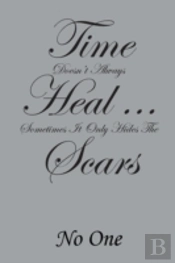 Time Doesn'T Always Heal . . . Sometimes It Only Hides The Scars