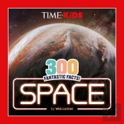 Time For Kids: 300 Fantastic Facts!: Space