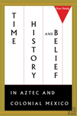 Bertrand.pt - Time, History, And Belief In Aztec And Colonial Mexico