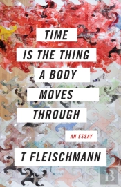 Time Is The Thing A Body Moves Through