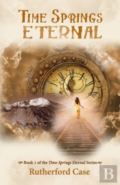 Time Springs Eternal: Book 1 Of The Time