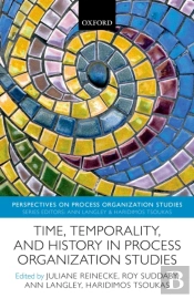 Time, Temporality, And History In Process Organization Studies