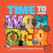 Time To Wonder: Volume 3  A Kid'S Guide To Bc'S Regional Museums