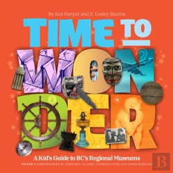 Bertrand.pt - Time To Wonder: Volume 3  A Kid'S Guide To Bc'S Regional Museums