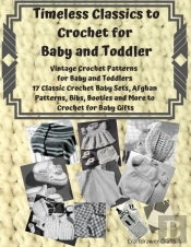 Timeless Classics To Crochet For Baby And Toddlers - Vintage Crochet Patterns For Baby And Toddlers