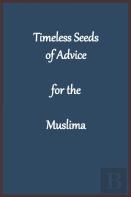 Timeless Seeds Of Advice For The Muslima