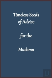 Timeless Seeds Of Advice For The Muslima
