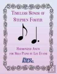 Timeless Songs Of Stephen Foster Harmonized Anew For Solo Piano