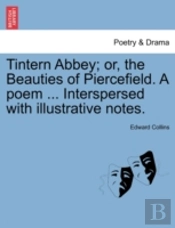 Tintern Abbey; Or, The Beauties Of Piercefield. A Poem ... Interspersed With Illustrative Notes.