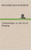 Tintinnalogia, Or, The Art Of Ringing Wherein Is Laid Down Plain And Easie Rules For Ringing All Sorts Of Plain Changes