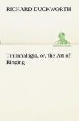 Tintinnalogia, Or, The Art Of Ringing Wherein Is Laid Down Plain And Easie Rules For Ringing All Sorts Of Plain Changes