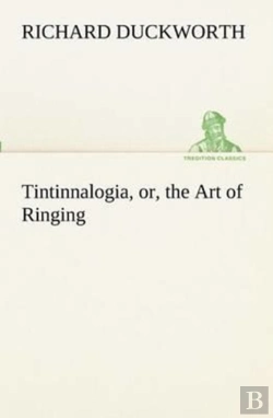 Bertrand.pt - Tintinnalogia, Or, The Art Of Ringing Wherein Is Laid Down Plain And Easie Rules For Ringing All Sorts Of Plain Changes