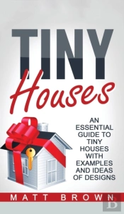 Tiny Houses: An Essential Guide To Tiny