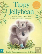 Tippy And Jellybean: The True Story Of A Brave Koala Who Saved Her Baby From A Bushfire