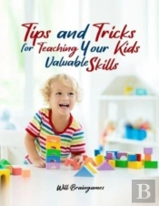 Tips And Tricks For Teaching Your Kids Valuable Skills