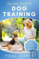 Tips And Tricks To Dog Training A How-To Set Of Tips And Techniques For Different Species Of Dogs