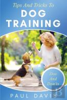 Tips And Tricks To Dog Training A How-To Set Of Tips And Techniques For Different Species Of Dogs