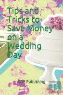 Tips And Tricks To Save Money On A Wedding Day