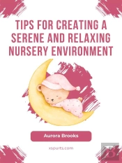 Tips For Creating A Serene And Relaxing Nursery Environment