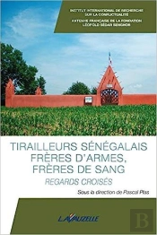 Tirailleurs Senegalais, Freres D'Armes, Freres De Sang - Regards Croises